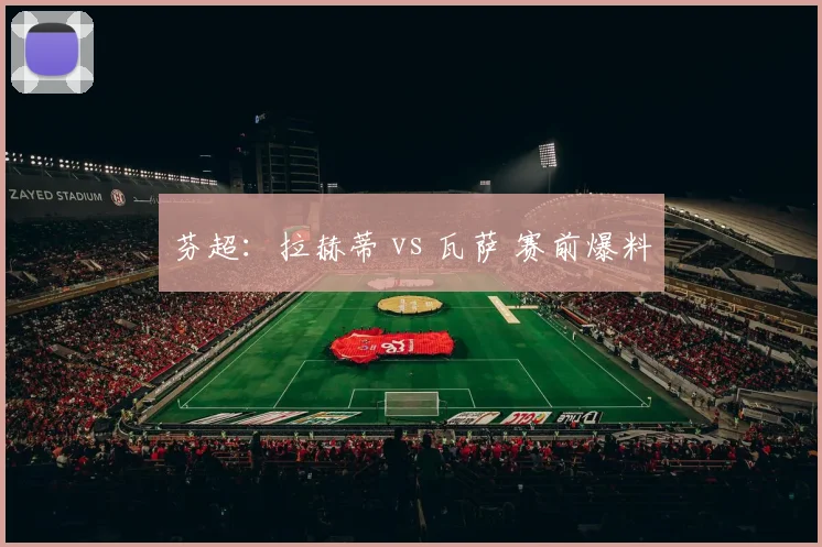 芬超：拉赫蒂 vs 瓦萨 赛前爆料